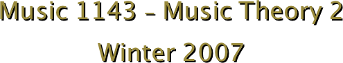 Music 1143 - Music Theory 2
Winter 2007